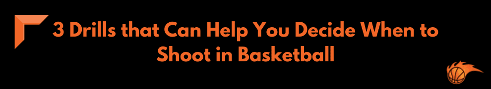 3 Drills that Can Help You Decide When to Shoot in Basketball