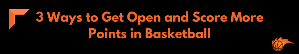 3 Ways to Get Open and Score More Points in Basketball