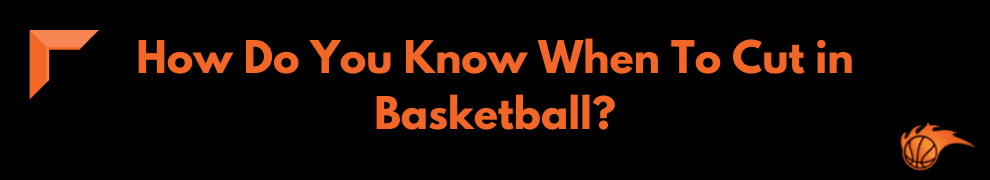How Do You Know When To Cut in Basketball