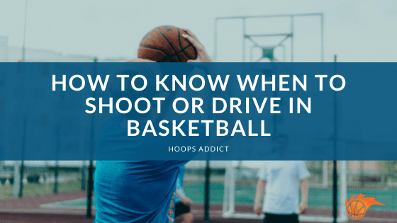 How to Know When to Shoot or Drive in Basketball