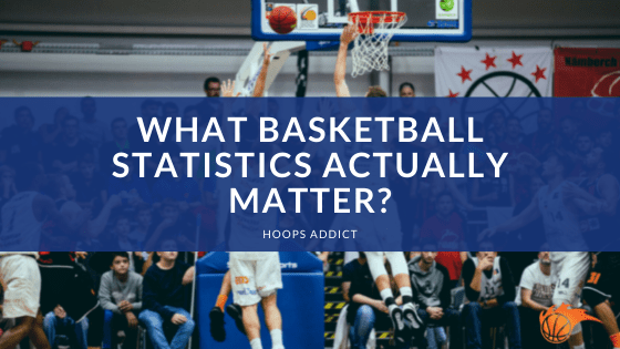 What Basketball Statistics Actually Matter