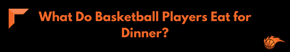 What Do Basketball Players Eat for Dinner