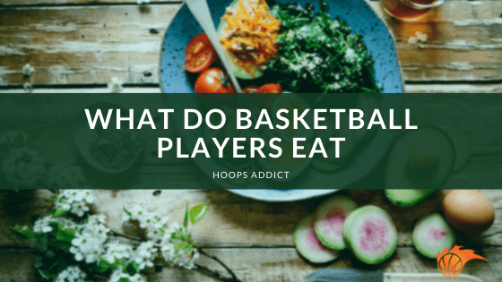 What Do Basketball Players Eat
