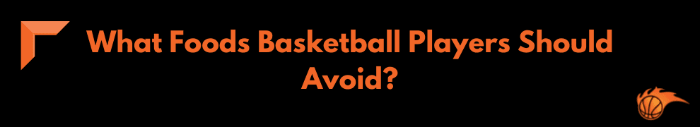 What Foods Basketball Players Should Avoid