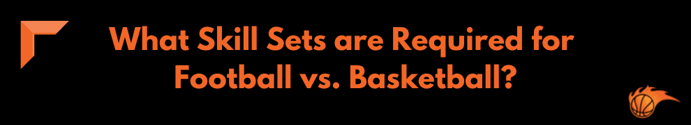 What Skill Sets are Required for Football vs. Basketball