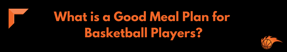 What is a Good Meal Plan for Basketball Players