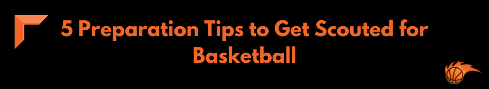 5 Preparation Tips to Get Scouted for Basketball