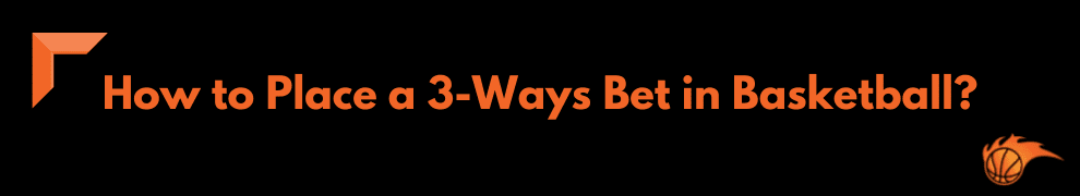 How to Place a 3-Ways Bet in Basketball