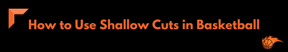 How to Use Shallow Cuts in Basketball