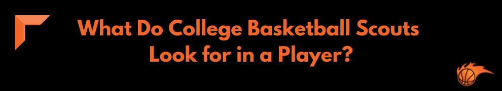 What Do College Basketball Scouts Look for in a Player