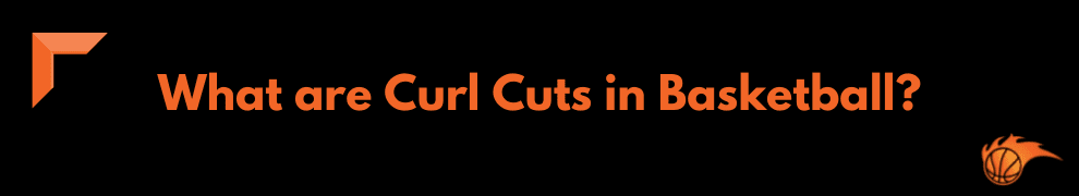 What are Curl Cuts in Basketball
