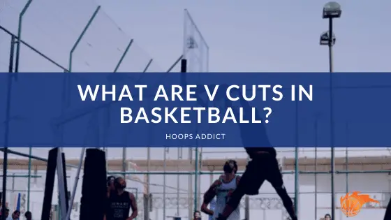 What are V Cuts in Basketball