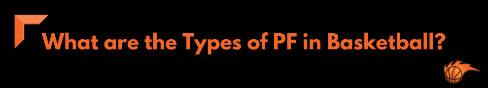 What are the Types of PF in Basketball