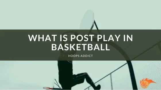 What is Post Play in Basketball