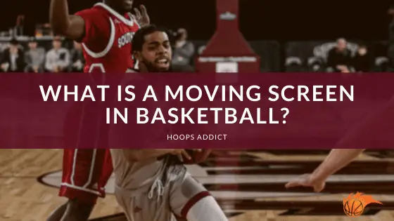 What is a Moving Screen in Basketball
