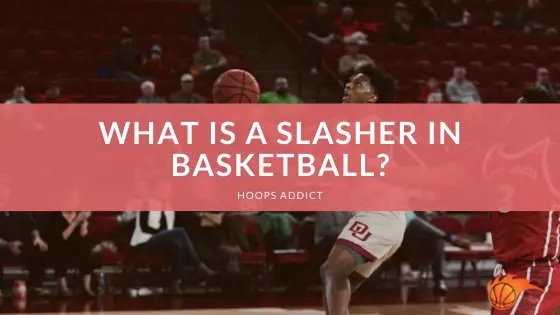 What is a Slasher in Basketball