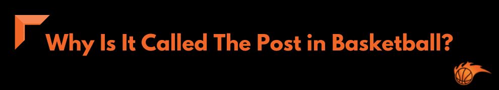 Why Is It Called The Post in Basketball