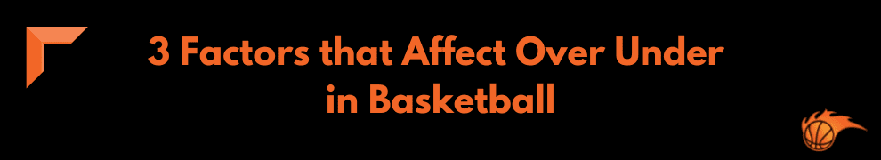 3 Factors that Affect Over Under in Basketball