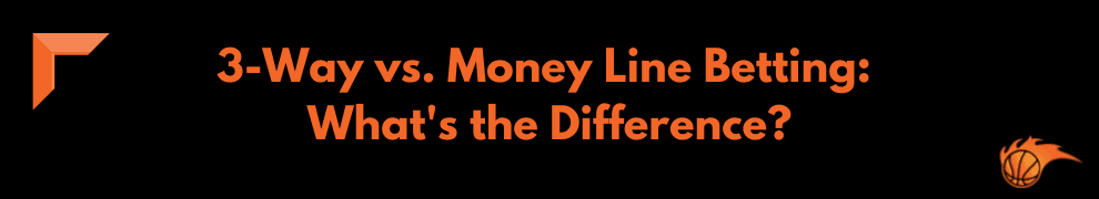 3-Way vs. Money Line Betting_ What's the Difference