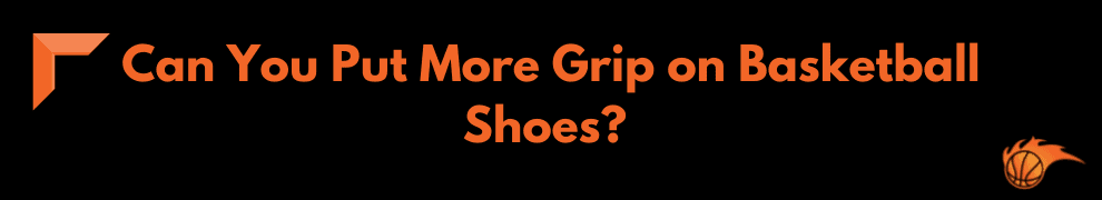 Can You Put More Grip on Basketball Shoes