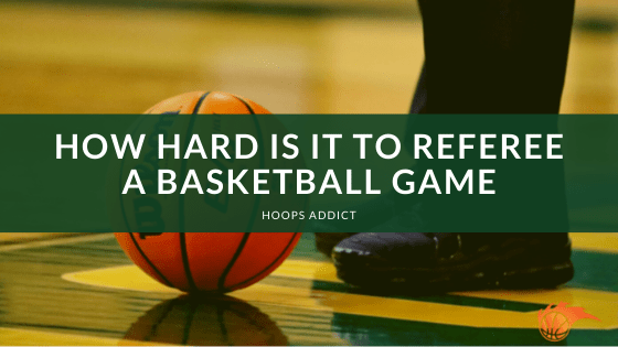 How Hard Is It to Referee a Basketball Game