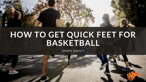 How to Get Quick Feet for Basketball