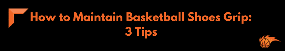 How to Maintain Basketball Shoes Grip 3 Tips