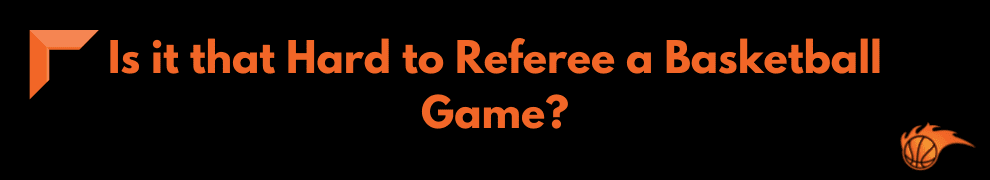 Is it that Hard to Referee a Basketball Game