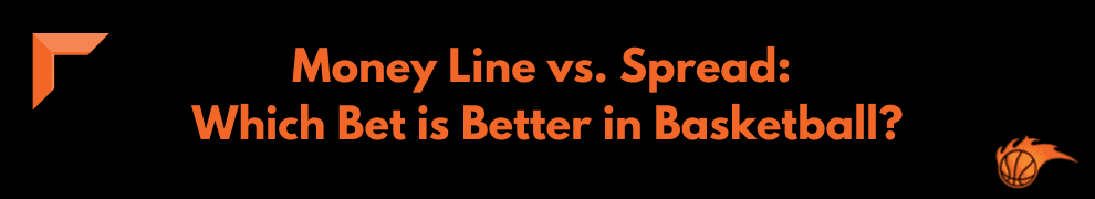 Money Line vs. Spread_ Which Bet is Better in Basketball