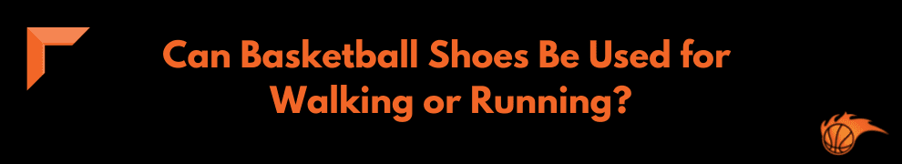 Can Basketball Shoes Be Used for Walking or Running