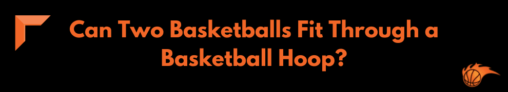 Can Two Basketballs Fit Through a Basketball Hoop