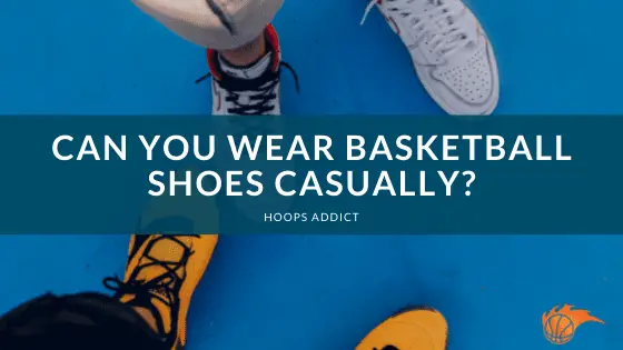 basketball shoes that can be worn casually