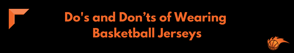 Do's and Don’ts of Wearing Basketball Jerseys