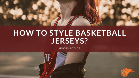 How to Style Basketball Jerseys