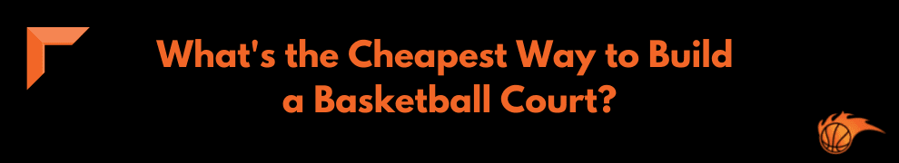 What's the Cheapest Way to Build a Basketball Court
