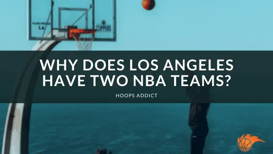 Why Does Los Angeles Have Two NBA Teams