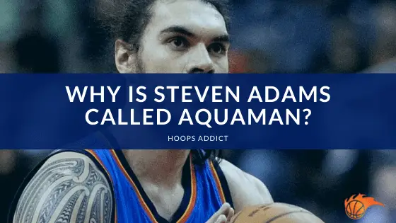 Why is Steven Adams Called Aquaman