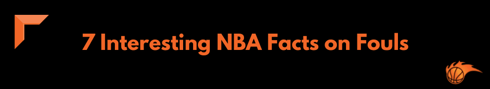 7 Interesting NBA Facts on Fouls