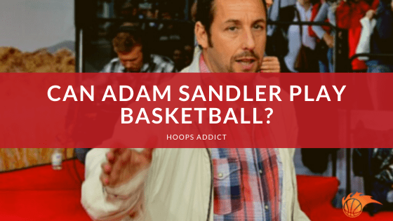 Can Adam Sandler Play Basketball