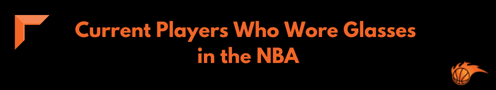 Current Players Who Wore Glasses in the NBA