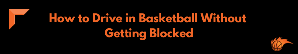 How to Drive in Basketball Without Getting Blocked