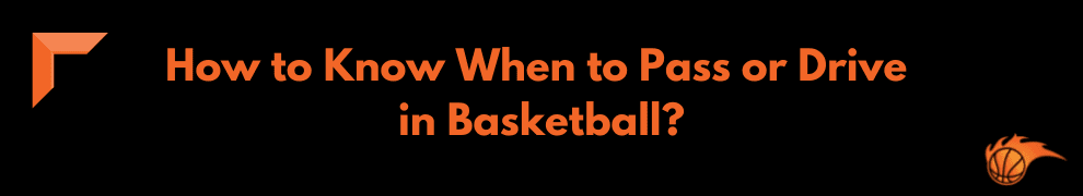 How to Know When to Pass or Drive in Basketball