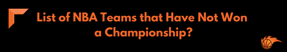 List of NBA Teams that Have Not Won a Championship