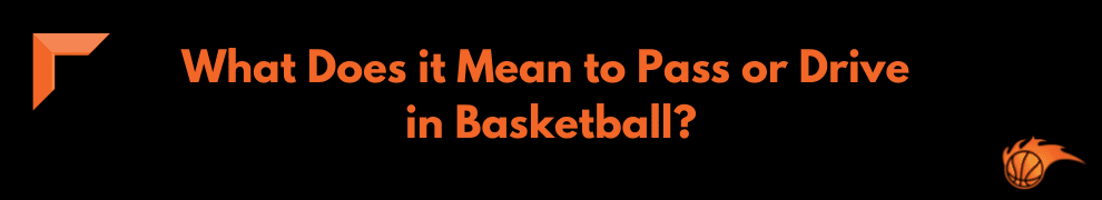 What Does it Mean to Pass or Drive in Basketball