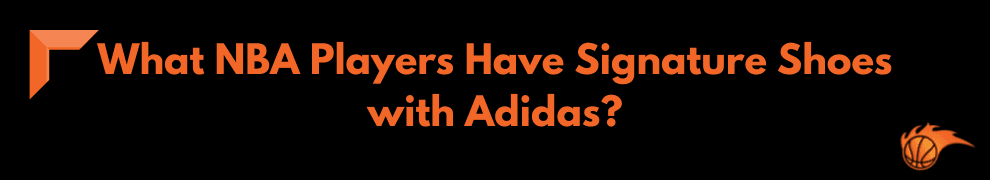 What NBA Players Have Signature Shoes with Adidas
