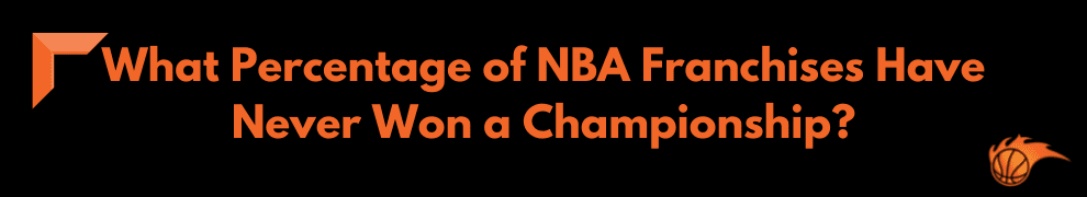 What Percentage of NBA Franchises Have Never Won a Championship