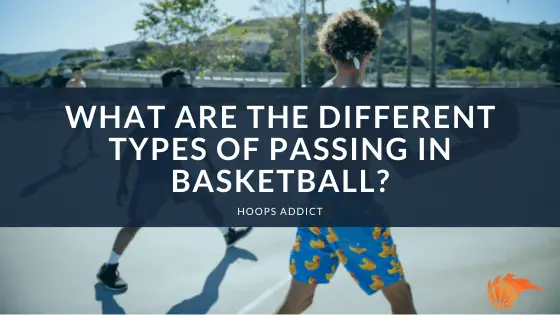 What are the Different Types of Passing in Basketball