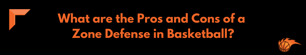 What are the Pros and Cons of a Zone Defense in Basketball