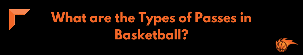 What are the Types of Passes in Basketball