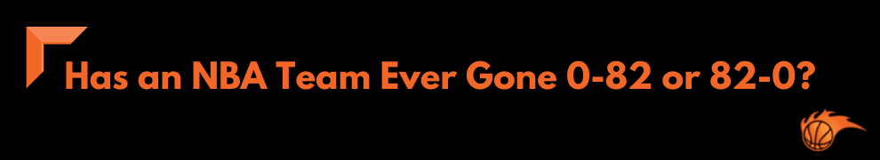 Has an NBA Team Ever Gone 0-82 or 82-0